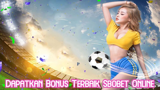 Dapatkan Bonus Terbaik Sbobet Online