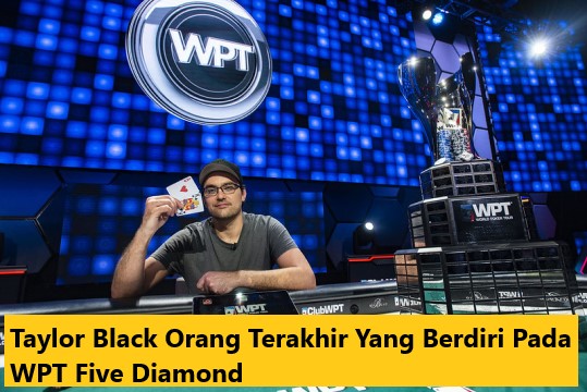 Taylor Black Orang Terakhir Yang Berdiri Pada WPT Five Diamond