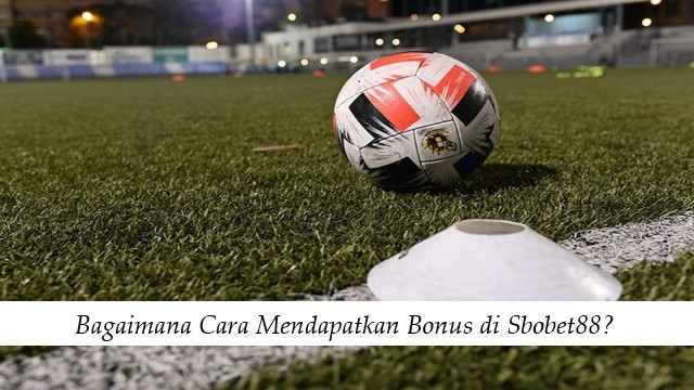 Bagaimana Cara Mendapatkan Bonus di Sbobet88?