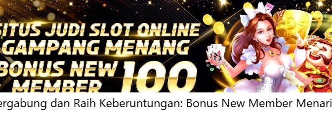 Bergabung dan Raih Keberuntungan: Bonus New Member Menarik!