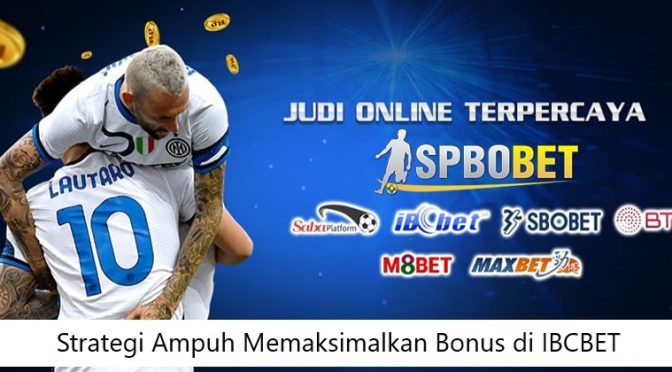 Strategi Ampuh Memaksimalkan Bonus di IBCBET